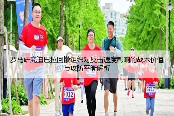 罗马研究迪巴拉回撤组织对反击速度影响的战术价值与攻防平衡解析