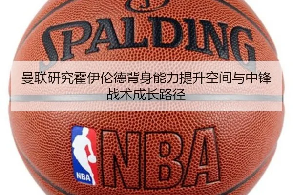 曼联研究霍伊伦德背身能力提升空间与中锋战术成长路径