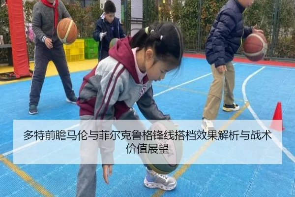 多特前瞻马伦与菲尔克鲁格锋线搭档效果解析与战术价值展望