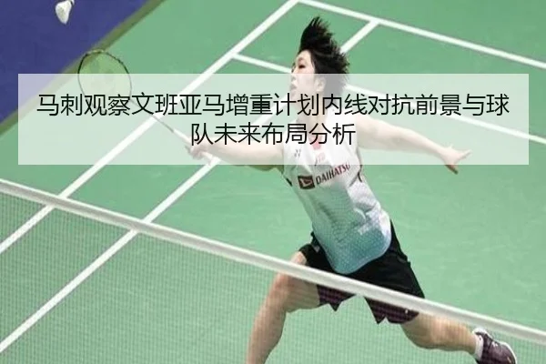 马刺观察文班亚马增重计划内线对抗前景与球队未来布局分析