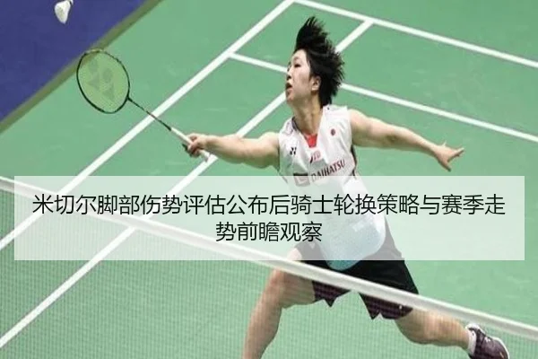 米切尔脚部伤势评估公布后骑士轮换策略与赛季走势前瞻观察